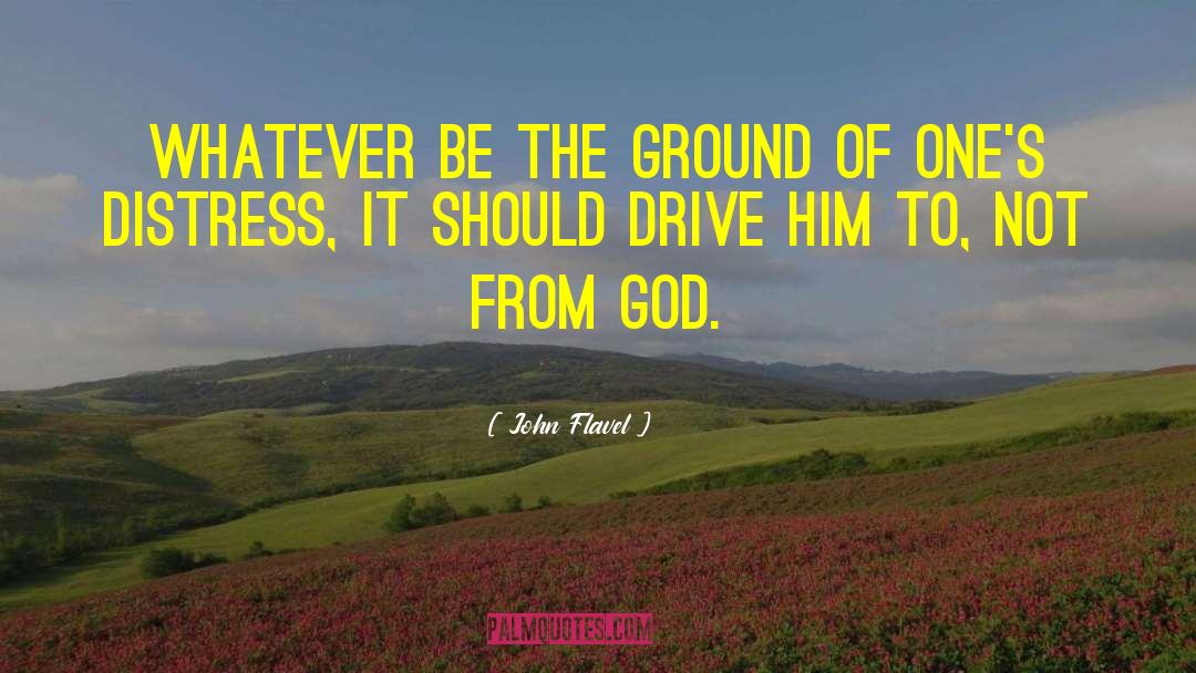 John Flavel Quotes: Whatever be the ground of