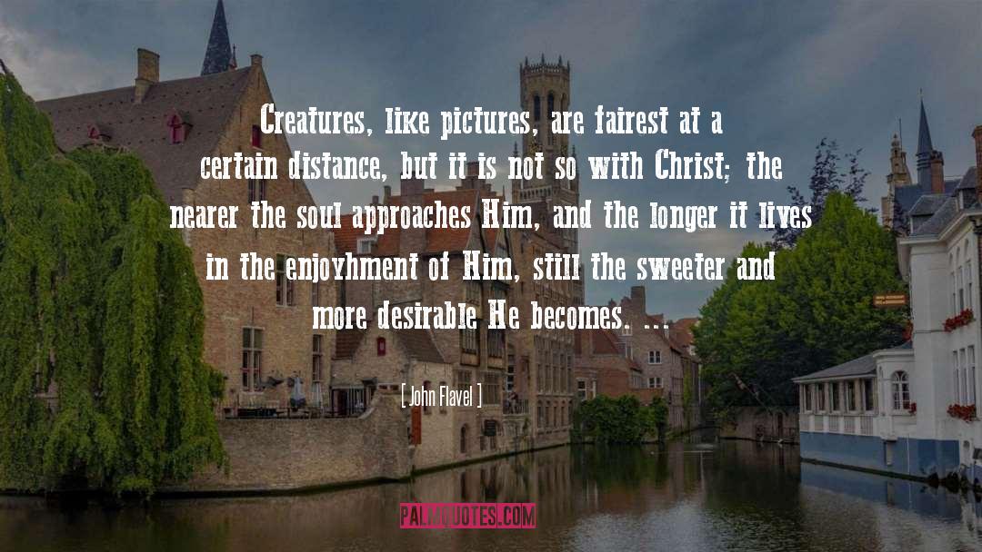 John Flavel Quotes: Creatures, like pictures, are fairest