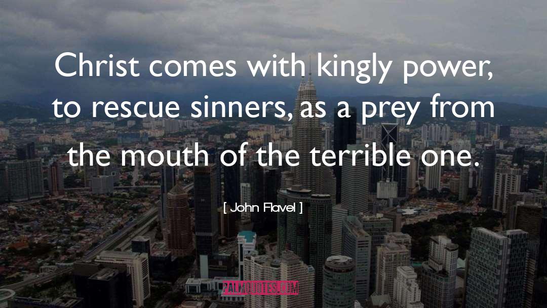 John Flavel Quotes: Christ comes with kingly power,