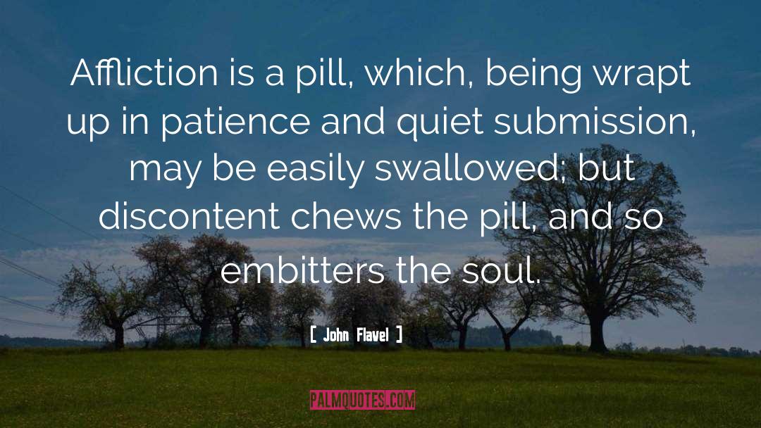 John Flavel Quotes: Affliction is a pill, which,