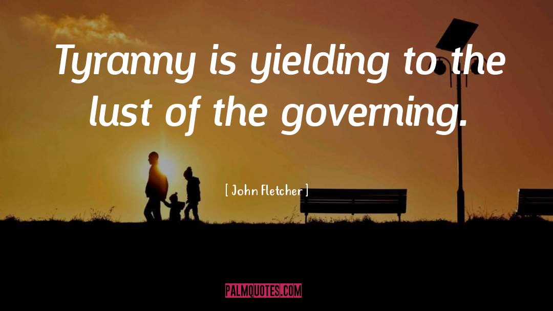 John Fletcher Quotes: Tyranny is yielding to the