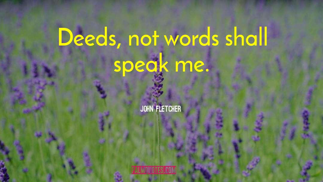 John Fletcher Quotes: Deeds, not words shall speak