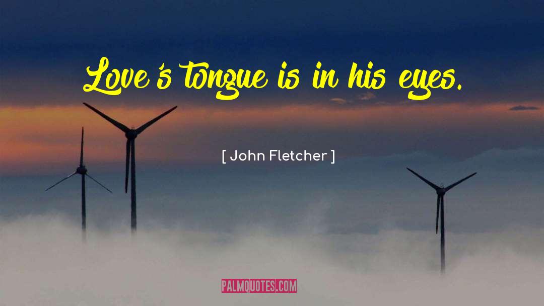 John Fletcher Quotes: Love's tongue is in his