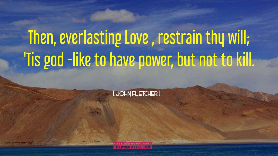 John Fletcher Quotes: Then, everlasting Love , restrain