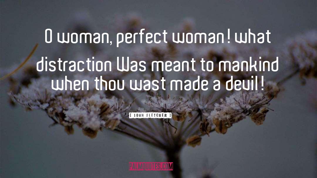 John Fletcher Quotes: O woman, perfect woman! what