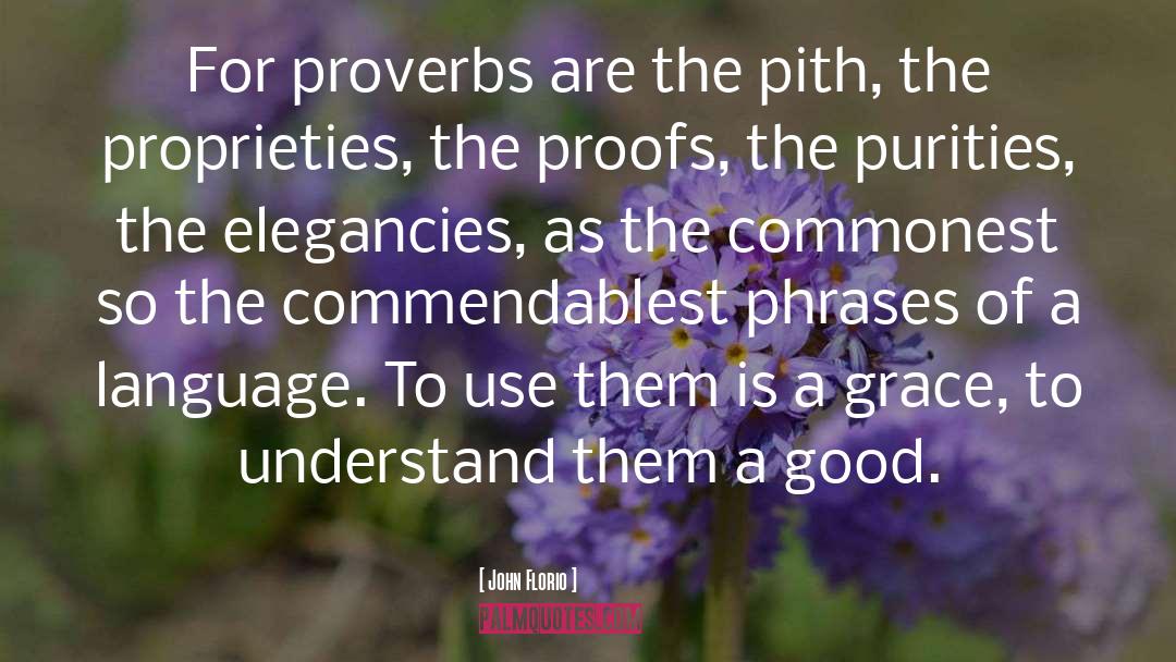 John Florio Quotes: For proverbs are the pith,