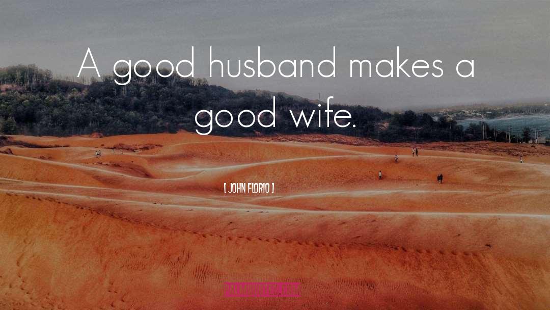 John Florio Quotes: A good husband makes a