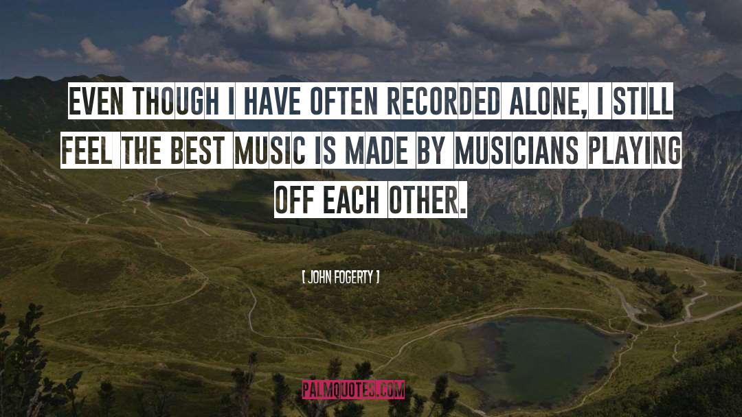 John Fogerty Quotes: Even though I have often