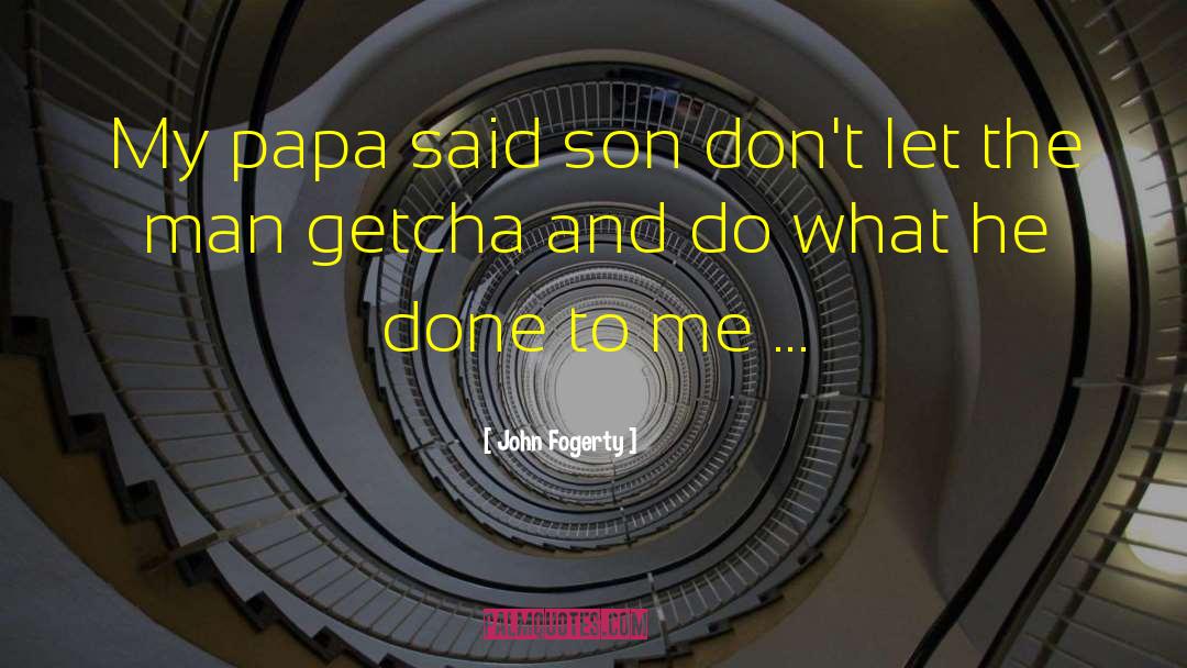 John Fogerty Quotes: My papa said son don't