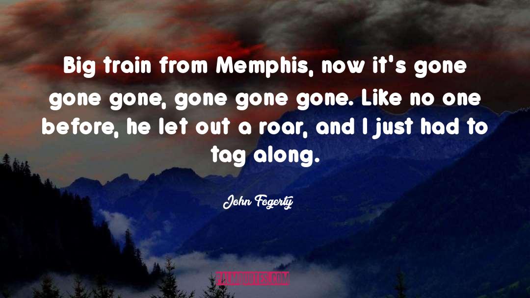 John Fogerty Quotes: Big train from Memphis, now