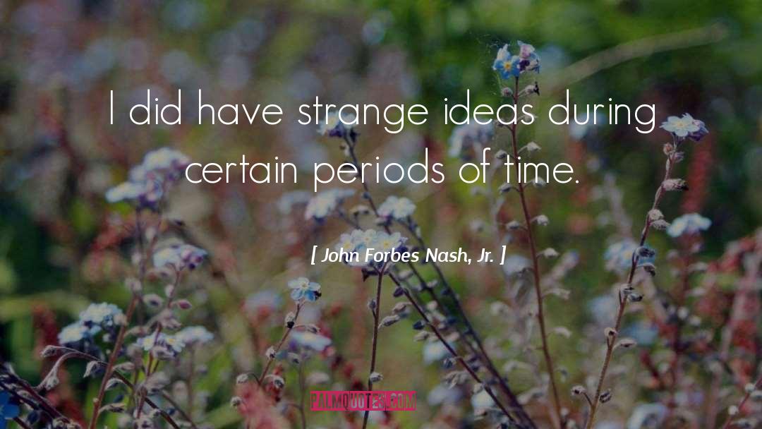 John Forbes Nash, Jr. Quotes: I did have strange ideas