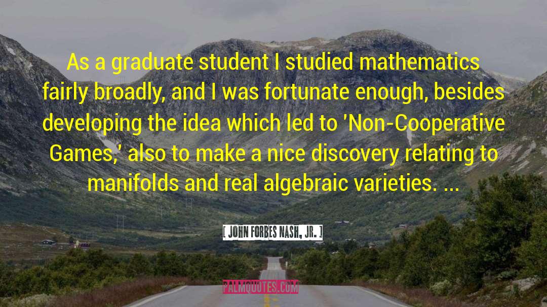 John Forbes Nash, Jr. Quotes: As a graduate student I