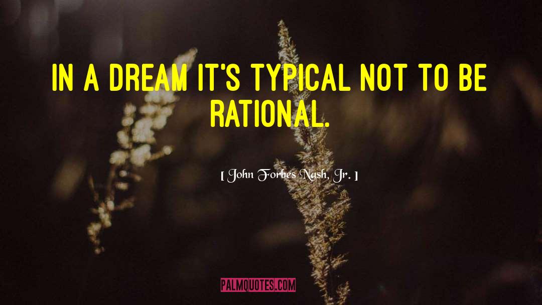 John Forbes Nash, Jr. Quotes: In a dream it's typical