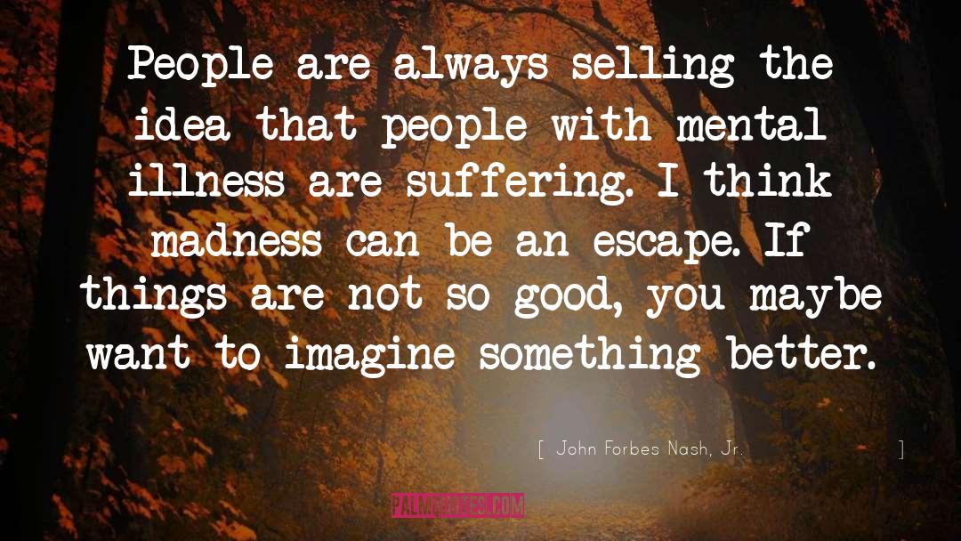 John Forbes Nash, Jr. Quotes: People are always selling the