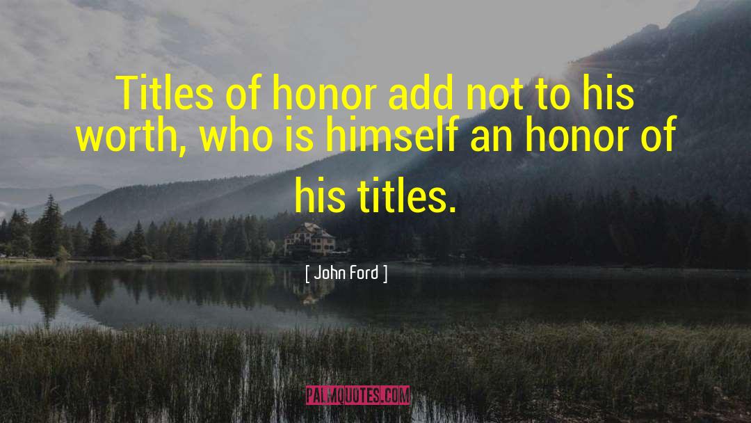 John Ford Quotes: Titles of honor add not