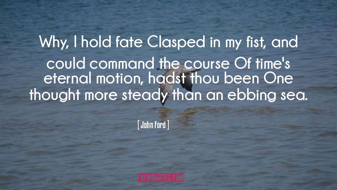 John Ford Quotes: Why, I hold fate Clasped