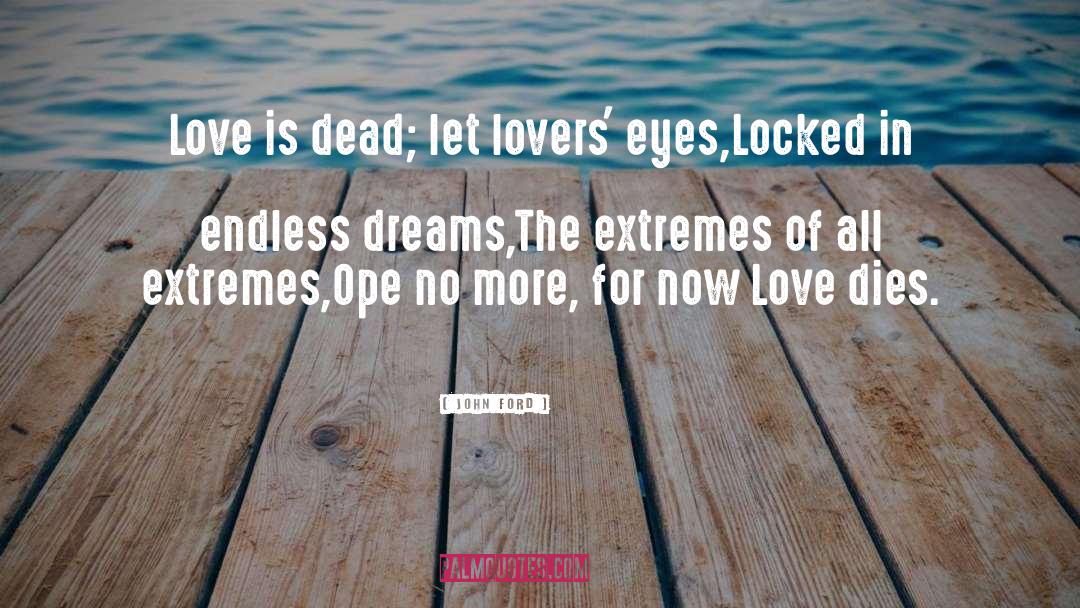 John Ford Quotes: Love is dead; let lovers'