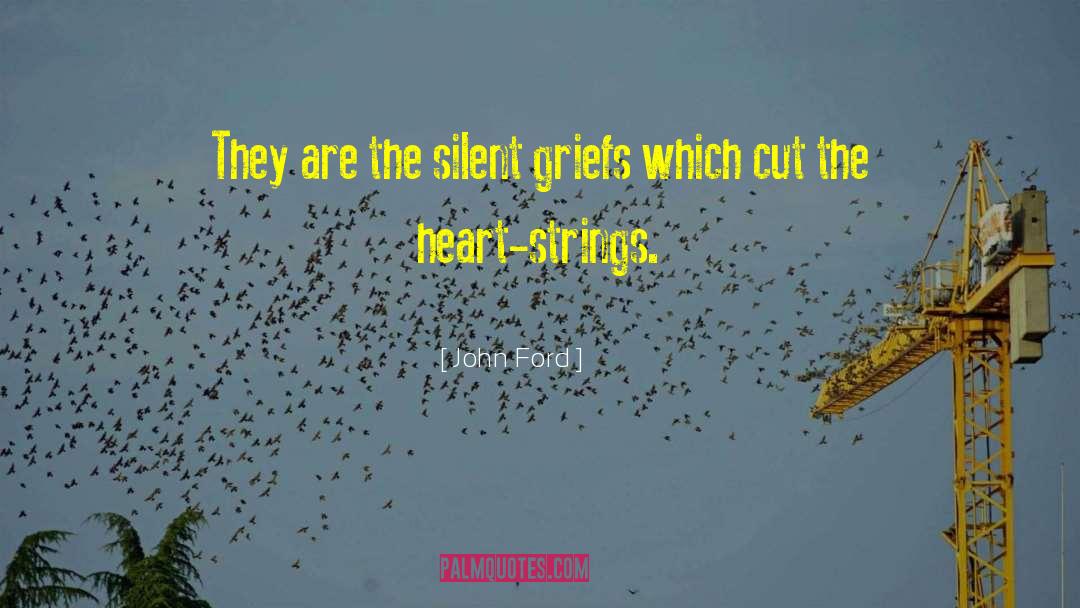 John Ford Quotes: They are the silent griefs