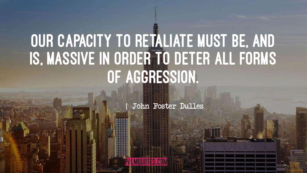 John Foster Dulles Quotes: Our capacity to retaliate must