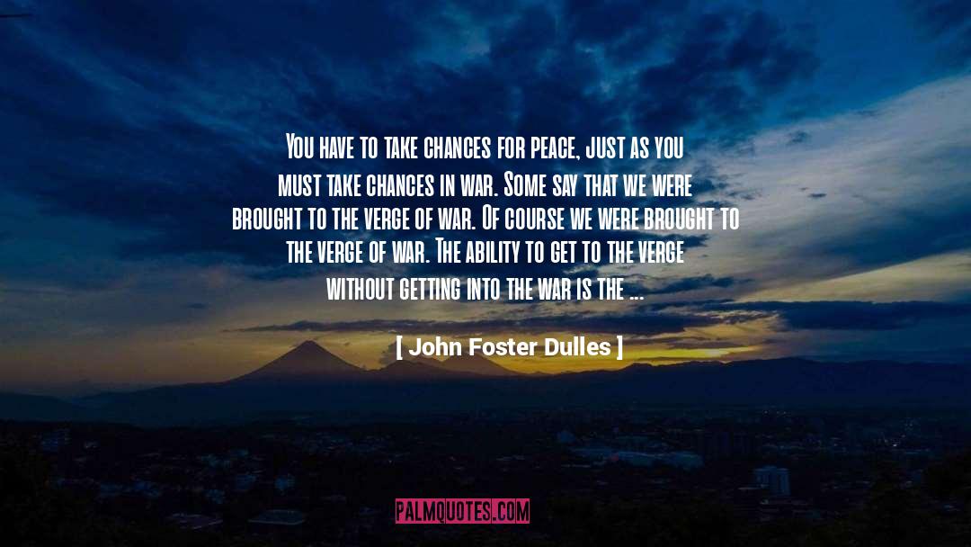 John Foster Dulles Quotes: You have to take chances