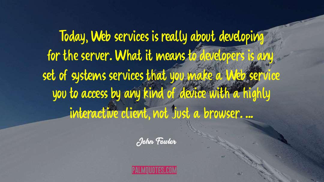 John Fowler Quotes: Today, Web services is really