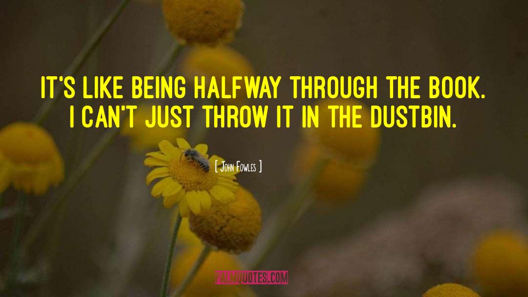 John Fowles Quotes: It's like being halfway through