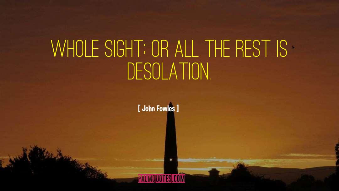 John Fowles Quotes: Whole sight; or all the