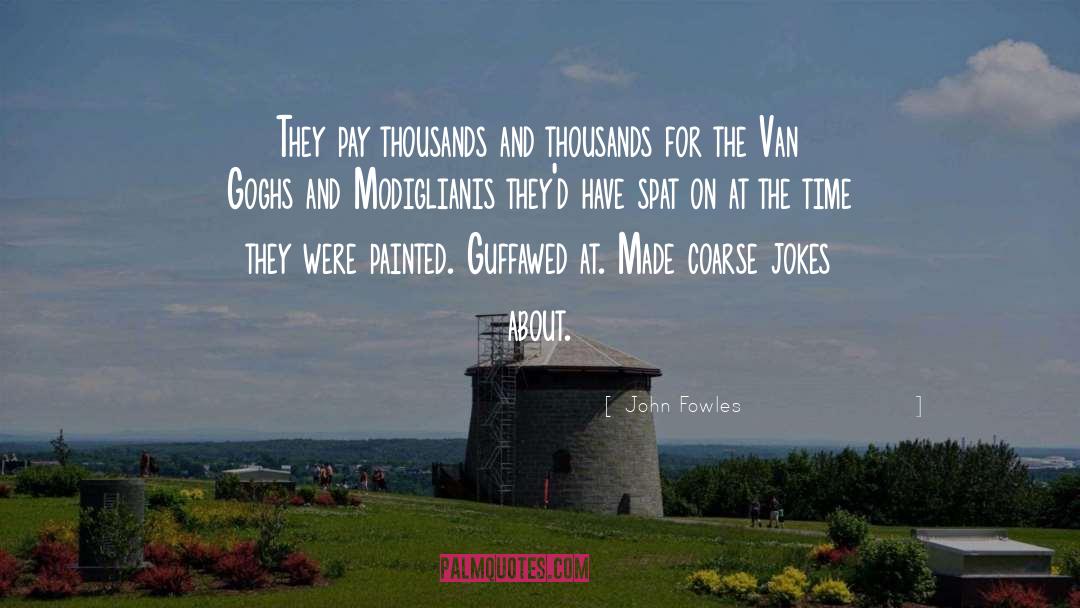 John Fowles Quotes: They pay thousands and thousands
