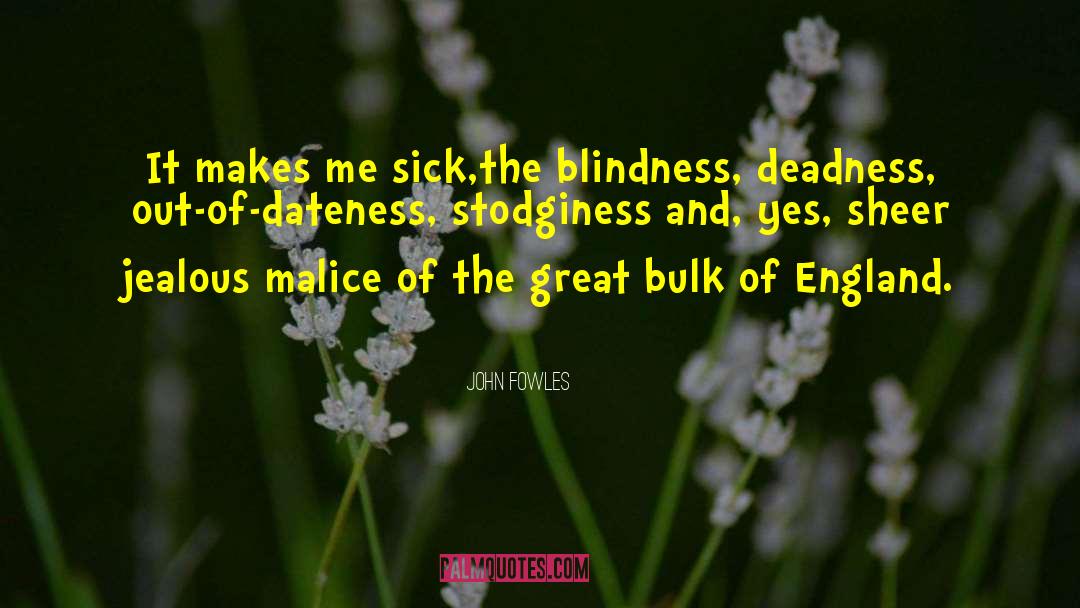 John Fowles Quotes: It makes me sick,the blindness,