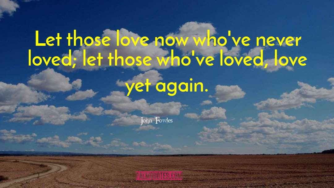 John Fowles Quotes: Let those love now who've