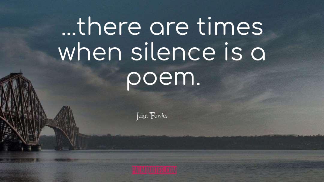John Fowles Quotes: ...there are times when silence