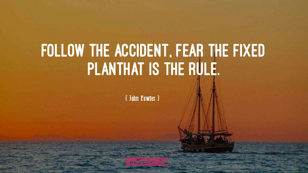 John Fowles Quotes: Follow the accident, fear the