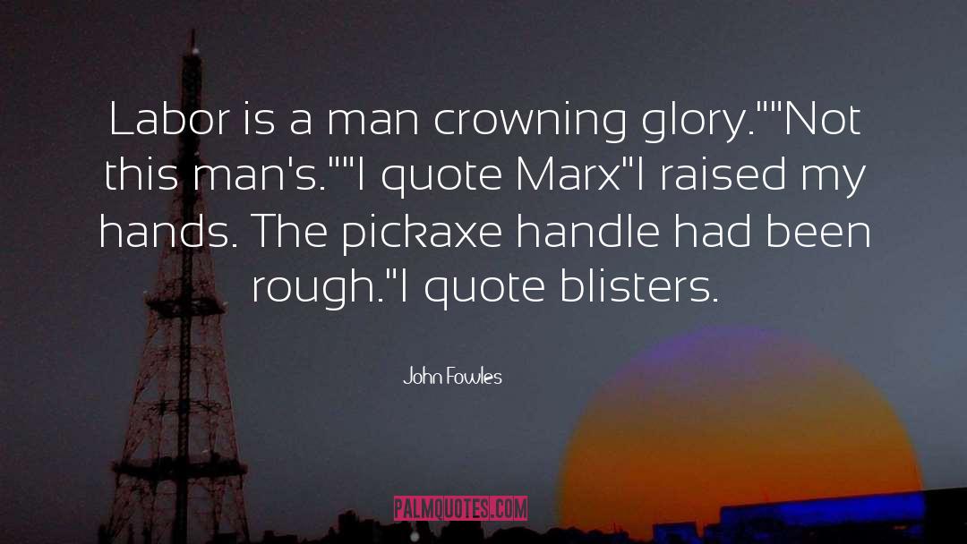 John Fowles Quotes: Labor is a man crowning