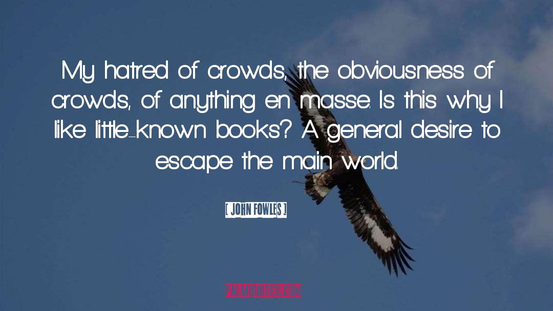 John Fowles Quotes: My hatred of crowds, the