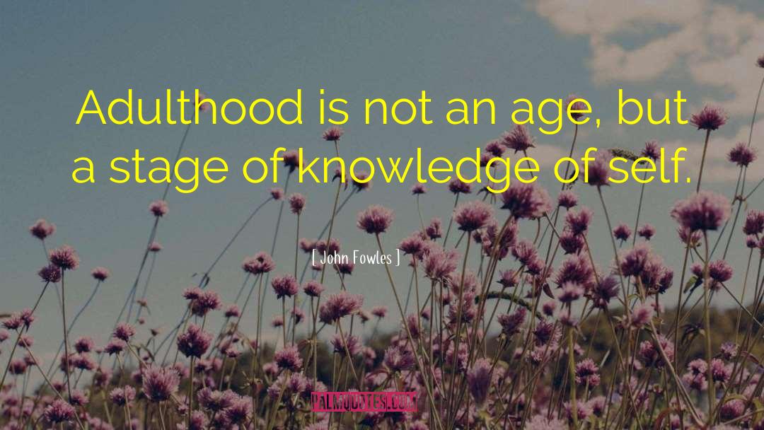 John Fowles Quotes: Adulthood is not an age,