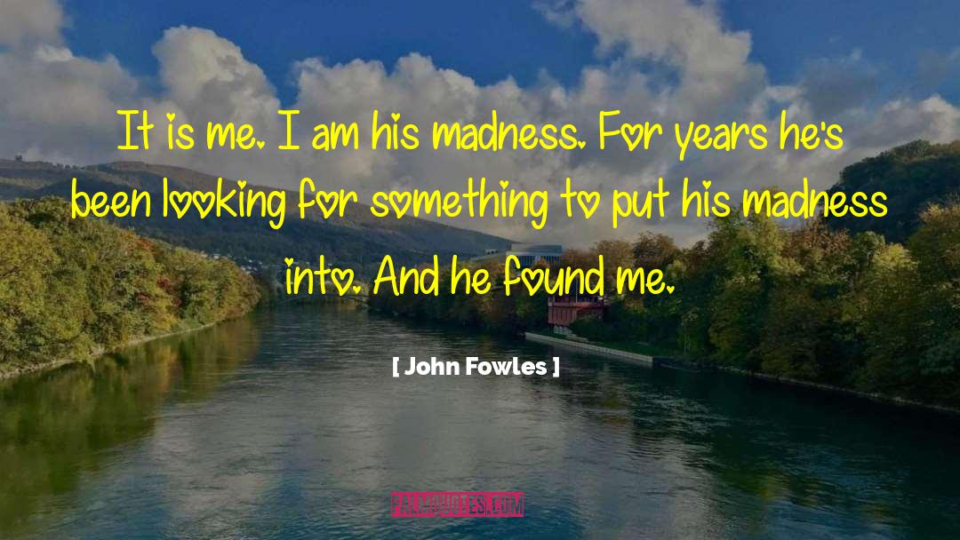 John Fowles Quotes: It is me. I am