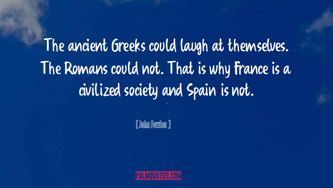 John Fowles Quotes: The ancient Greeks could laugh