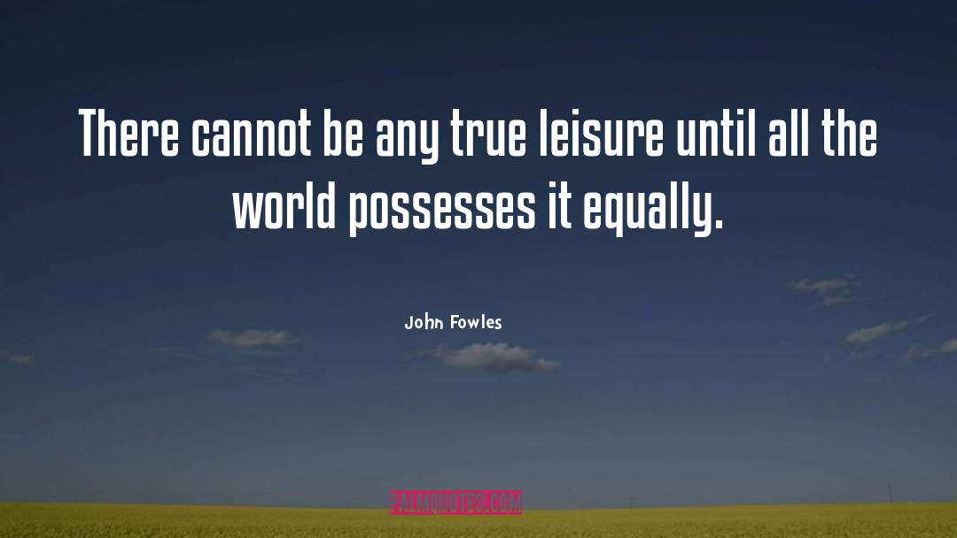 John Fowles Quotes: There cannot be any true