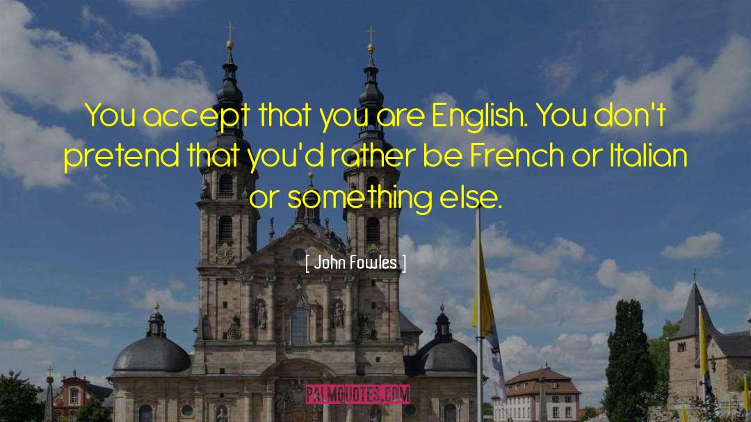 John Fowles Quotes: You accept that you are