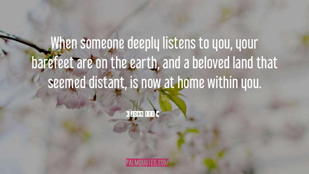 John Fox Quotes: When someone deeply listens to