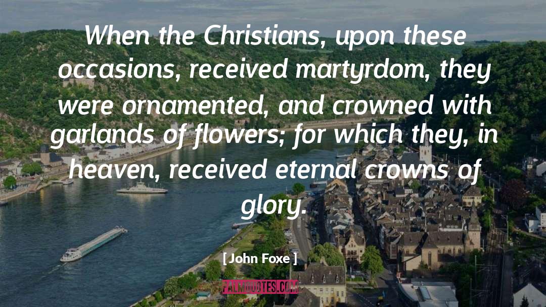 John Foxe Quotes: When the Christians, upon these