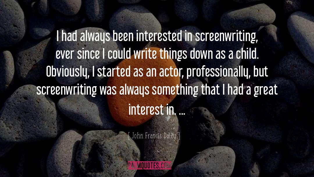 John Francis Daley Quotes: I had always been interested