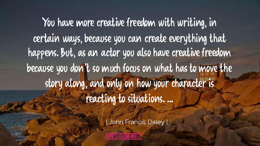 John Francis Daley Quotes: You have more creative freedom