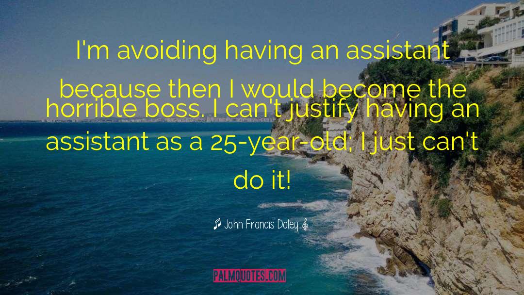 John Francis Daley Quotes: I'm avoiding having an assistant