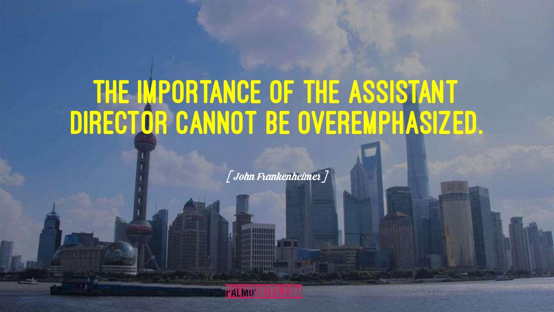 John Frankenheimer Quotes: The importance of the assistant