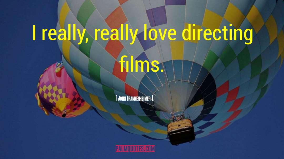 John Frankenheimer Quotes: I really, really love directing
