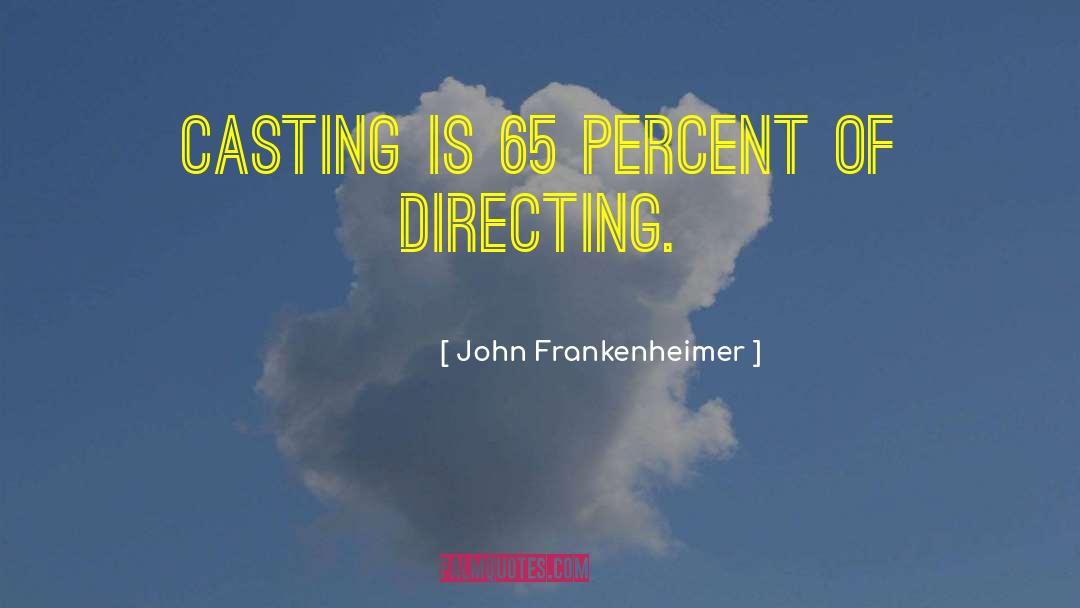 John Frankenheimer Quotes: Casting is 65 percent of