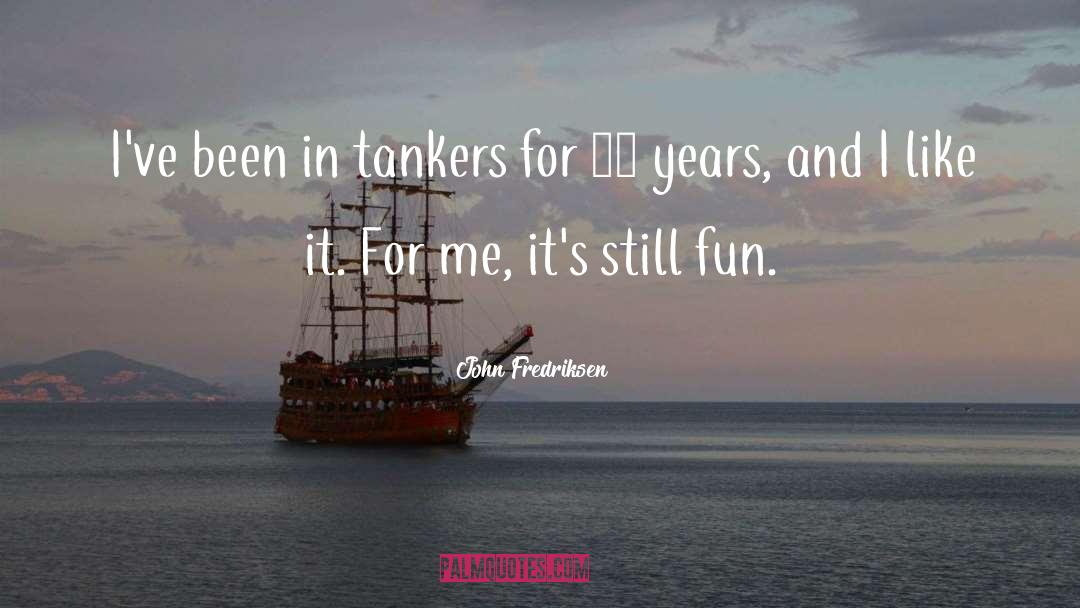 John Fredriksen Quotes: I've been in tankers for