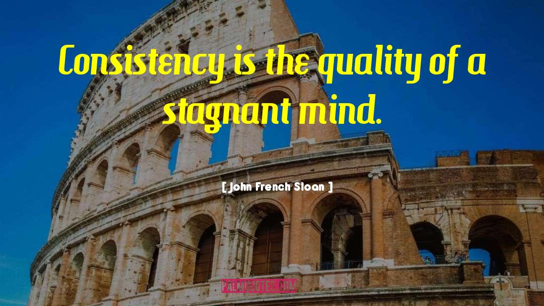 John French Sloan Quotes: Consistency is the quality of