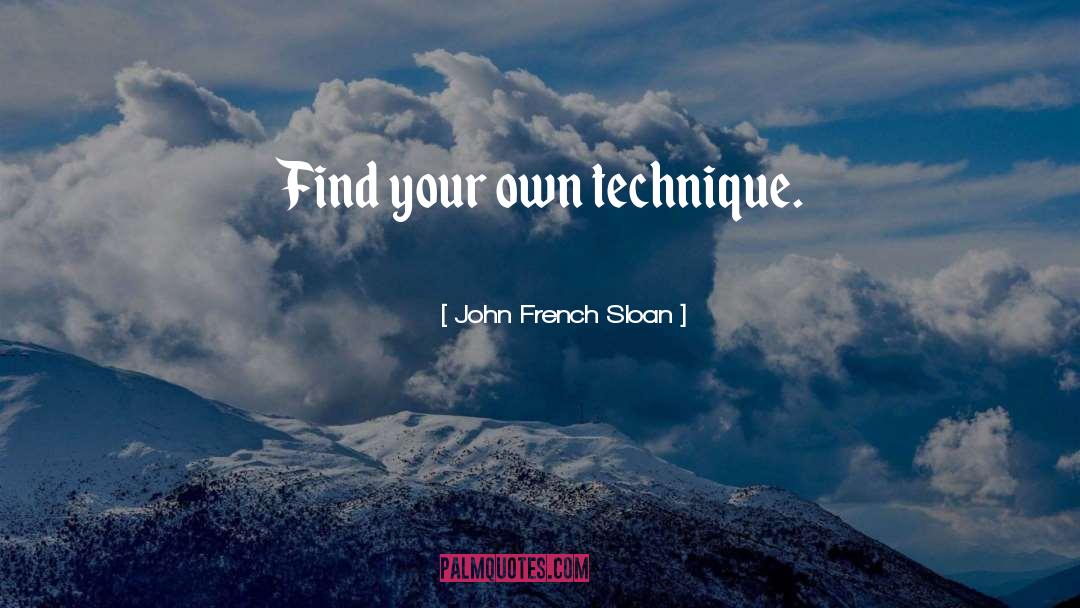 John French Sloan Quotes: Find your own technique.